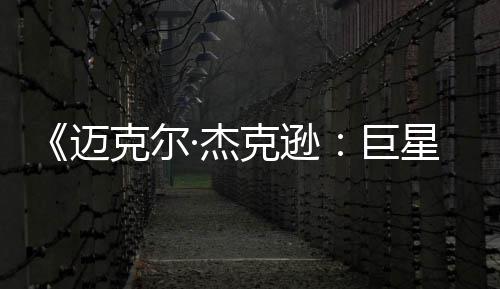 迈克尔克逊魂星之去灵·杰巨路透顶无聊分 失