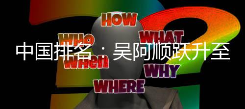 博上阿顺排名中国至3李昊桐彭跃升吴位 升
