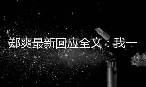 郑爽最新回应话全文逃避一点也不过的我我说